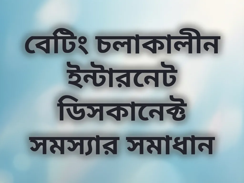 বেটিং চলাকালীন ইন্টারনেট ডিসকানেক্ট সমস্যার সমাধান